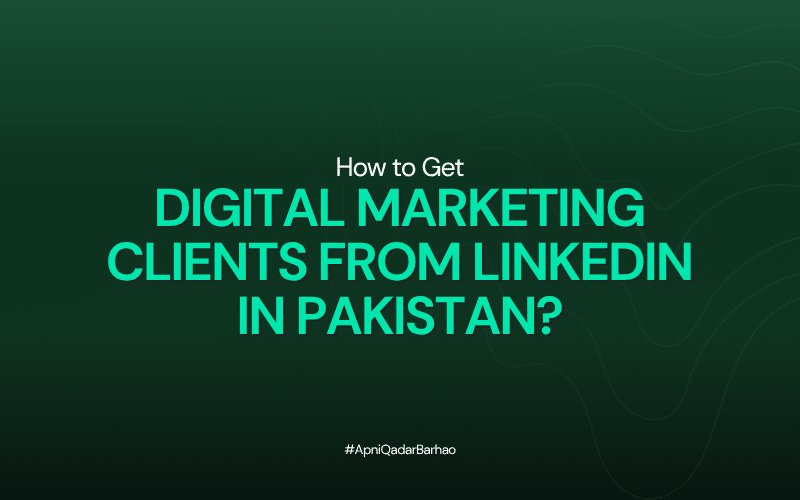 How to Get Digital Marketing Clients from LinkedIn in Pakistan?