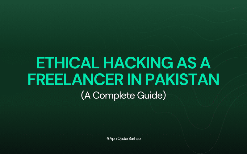 Ethical Hacking as a Freelancer in Pakistan: A Complete Guide to Getting Started Legally
